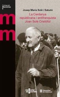 LA CERDANYA REPUBLICANA I ANTIFRANQUISTA. JOAN SOLÉ CRISTÒFOL | 9788410144750 | SOLÉ I SABATÉ, JOSEP MARIA | Llibreria La Puça | Llibreria online d'Arsèguel - Comprar llibres en català online - Llibres Andorra i Pirineu