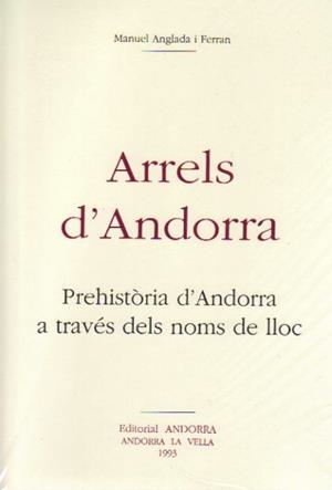 ARRELS D'ANDORRA. PREHISTORIA D'ANDORRA A TRAVÉS DELS NOMS DE LLOC | 9789992053027 | ANGLADA FERRAN, MANUEL | Llibreria La Puça | Llibreria online d'Arsèguel - Comprar llibres en català online - Llibres Andorra i Pirineu
