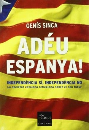 ADEU ESPANYA! INDEPENDENCIA SI,INDEPENDENCIA NO | 9788466405188 | SINCA,GENIS | Llibreria La Puça | Llibreria online d'Arsèguel - Comprar llibres en català online - Llibres Andorra i Pirineu