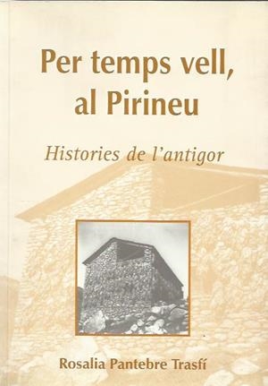 PER TEMPS VELL, AL PIRINEU. HISTÒRIES DE L'ANTIGOR | 9789992015087 | PANTEBRE TRASFI, ROSALIA | Llibreria La Puça | Llibreria online d'Arsèguel - Comprar llibres en català online - Llibres Andorra i Pirineu